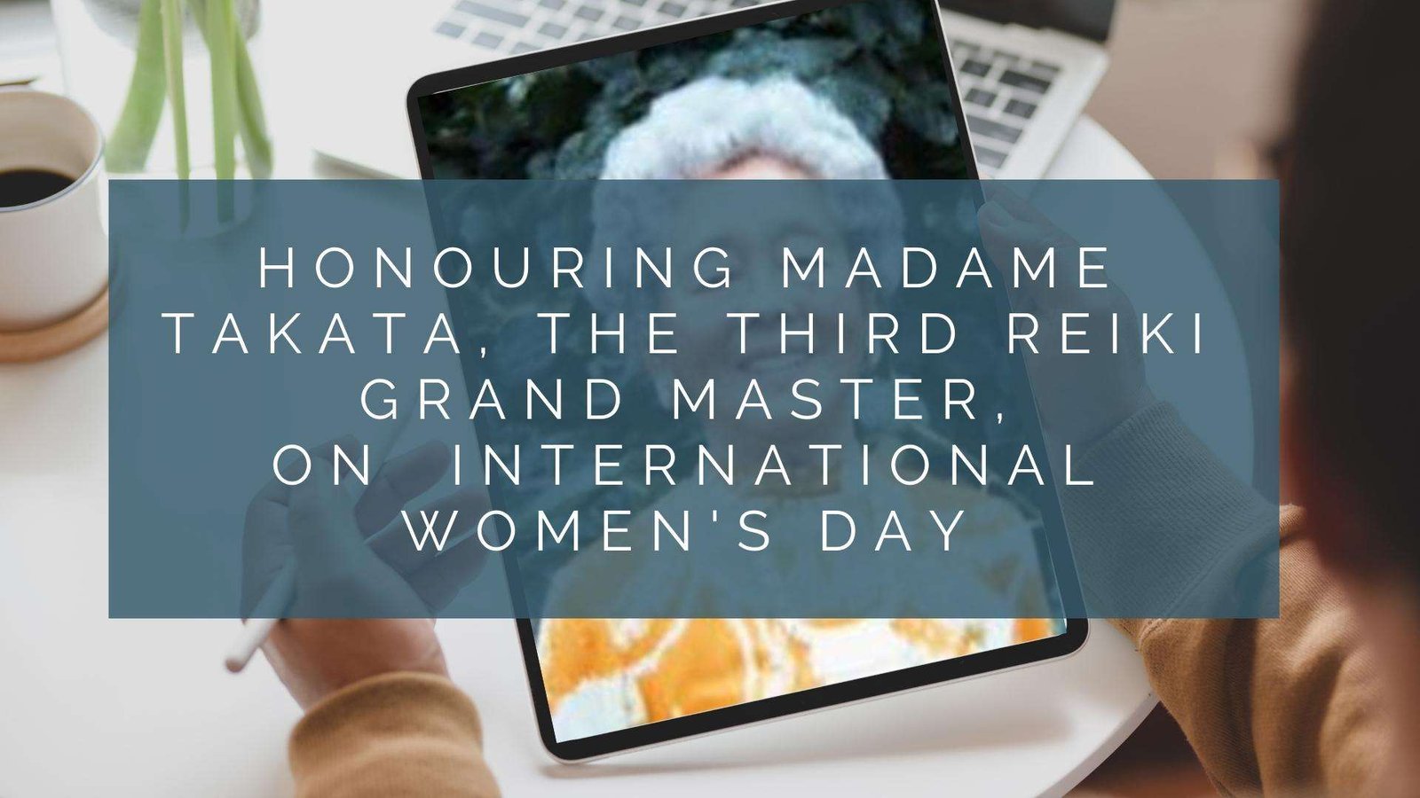 On International Women’s Day we Celebrate the life of Madame Takata Reiki Third Grand Master Teacher