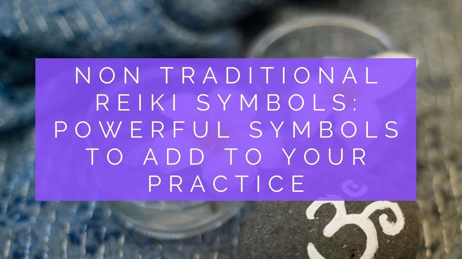 Non Traditional Reiki Symbols: Powerful Symbols to Add to Your Practice