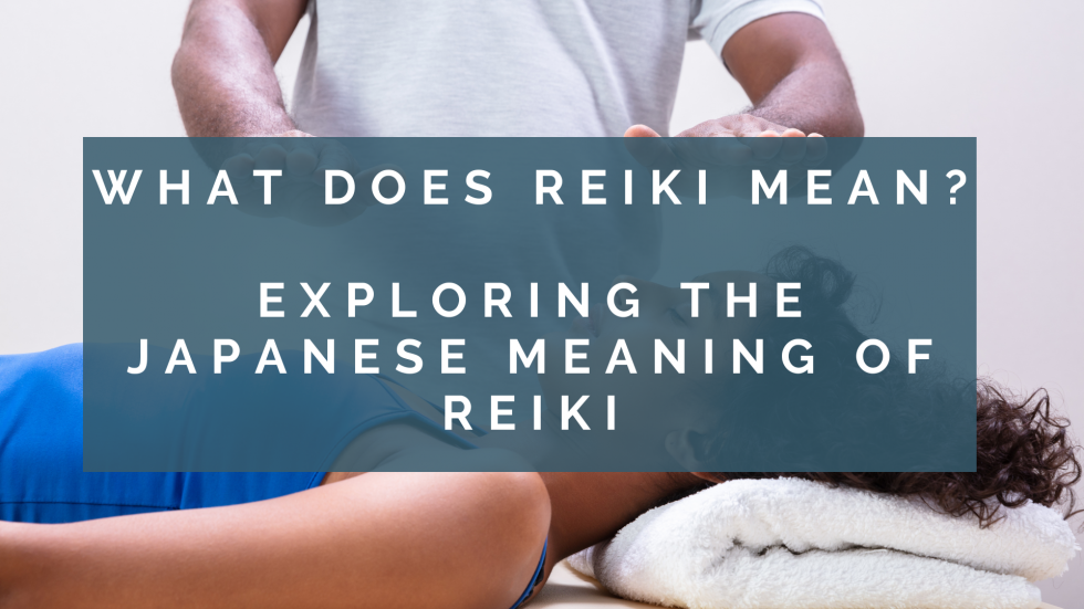What does Reiki Mean? Exploring the Japanese meaning of Reiki