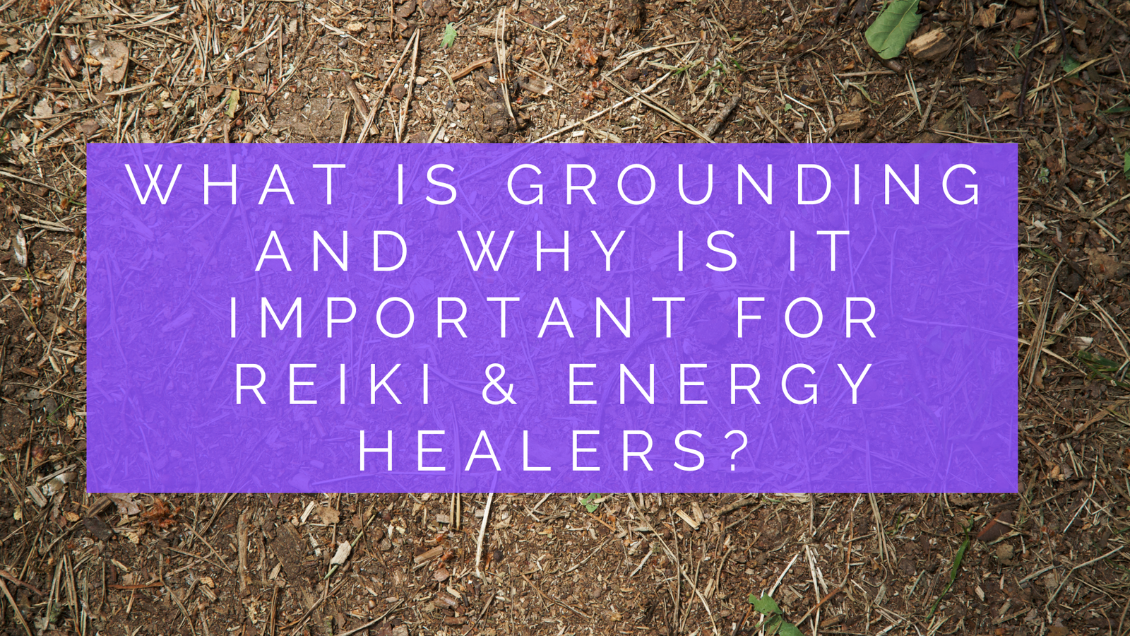 What is grounding and why is it important for Reiki & Energy healers?