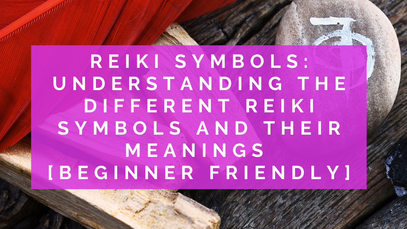 Reiki Symbols: Understanding the Different Reiki Symbols and Their Meanings [Beginner Friendly]