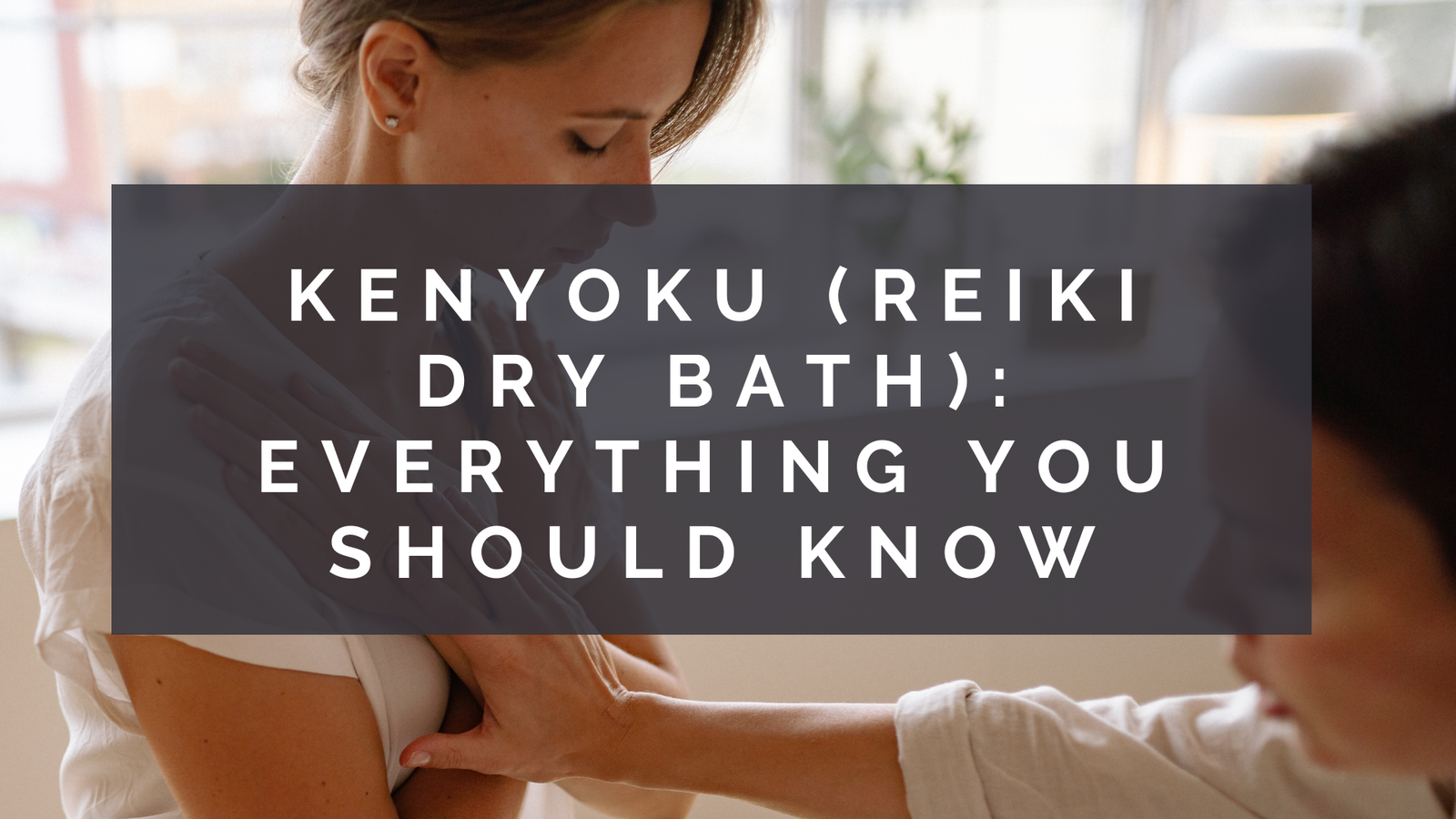 Kenyoku (Reiki Dry Bath): Everything you should know [Beginner Friendly]