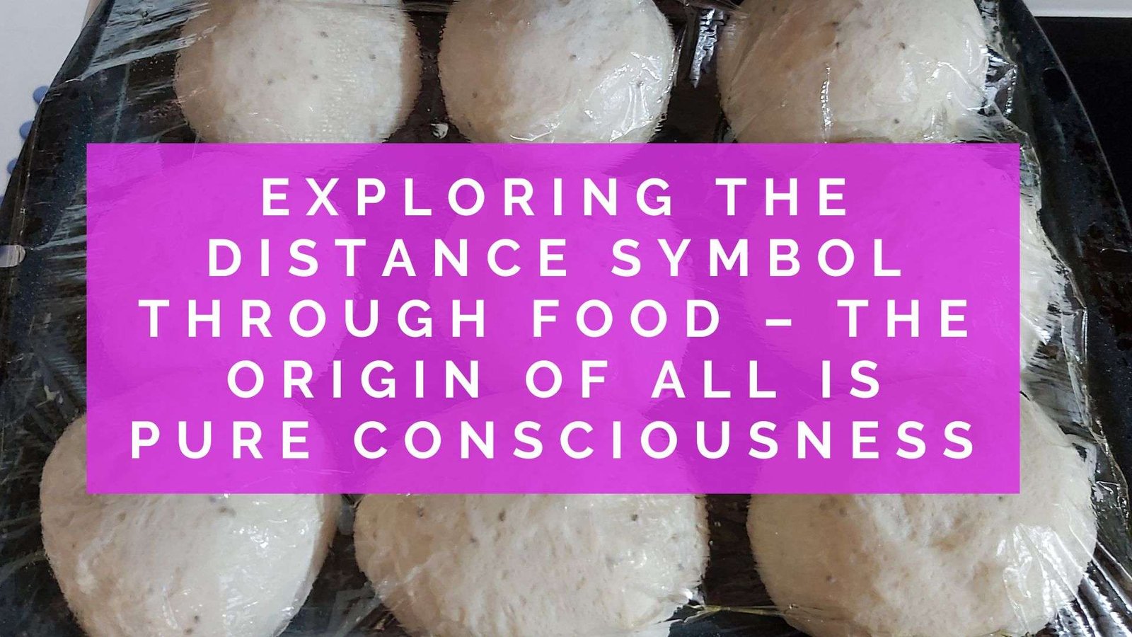 Exploring the Distance Symbol Through Food – The Origin of All is Pure Consciousness 