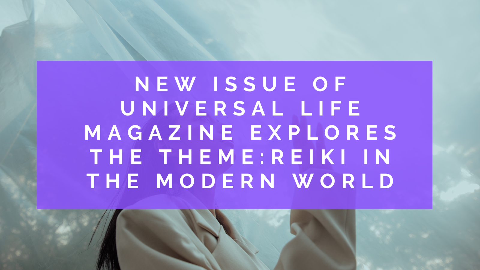 Practicing Reiki in the Modern World - Universal Life Magazine - Latest Issue Released