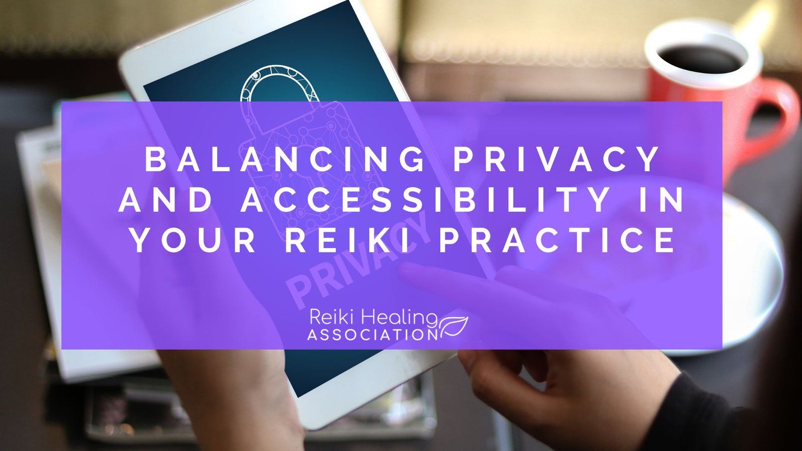 Balancing Privacy and Accessibility in Your Reiki Practice