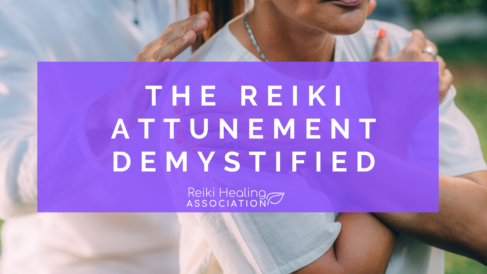 The Reiki Attunement Demystified: Here's what to Expect Before, During and After the Reiki Initiation Ceremony