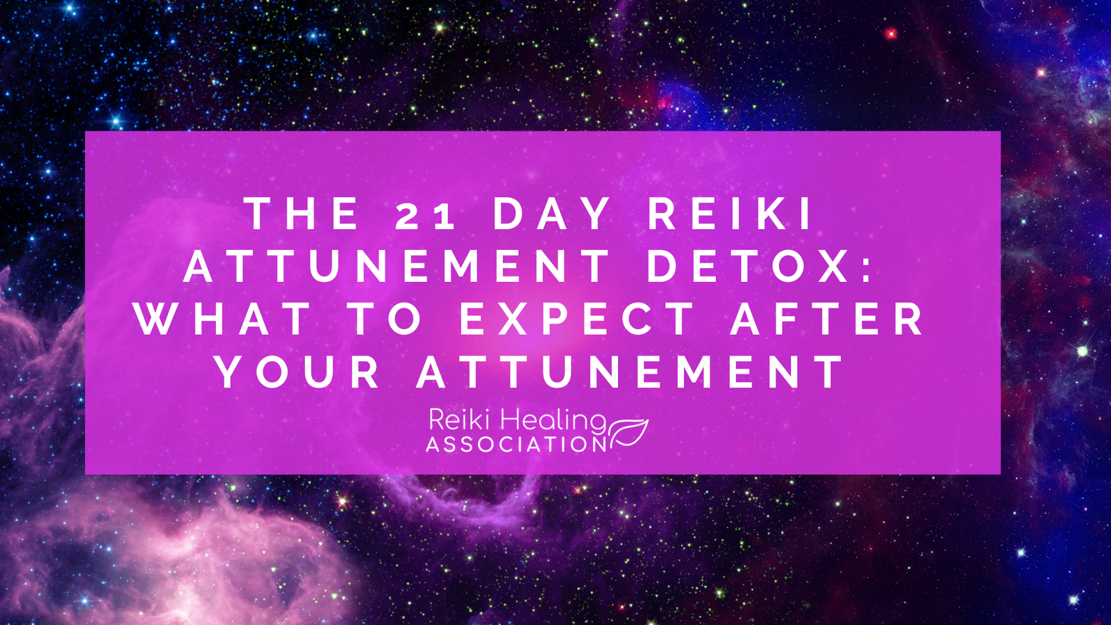 The 21 Day Reiki Attunement Detox: What to expect after your Attunement