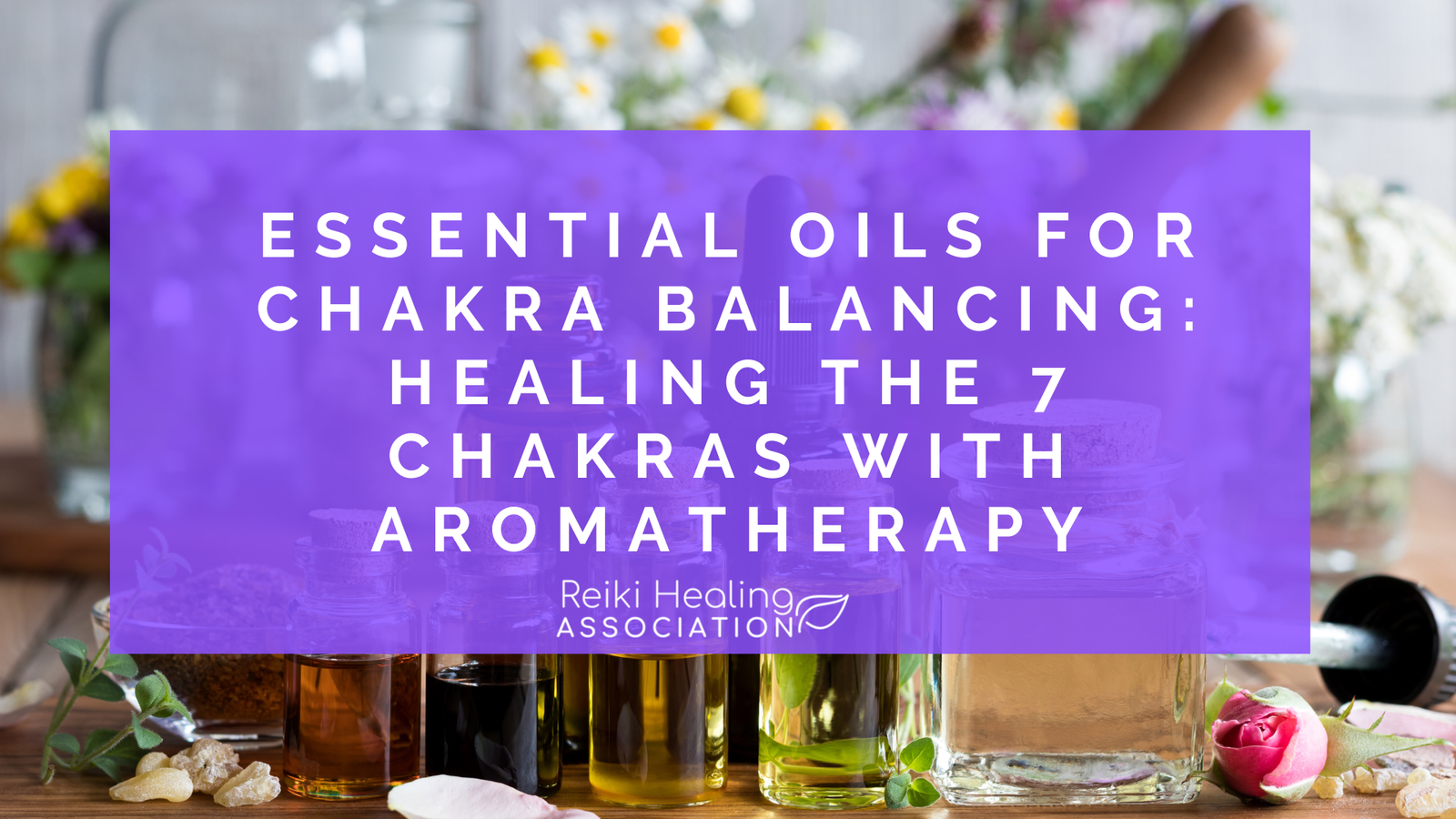 Essential Oils for Chakra Balancing: Healing the 7 Chakras with Aromatherapy