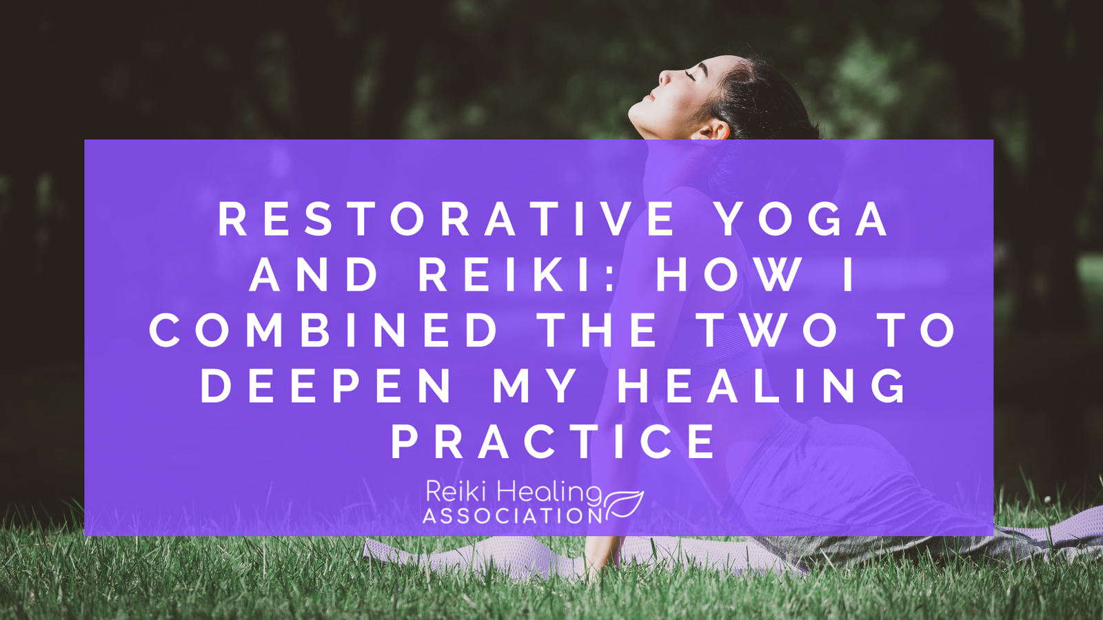 Restorative Yoga and Reiki: how I combined the two to deepen my healing practice