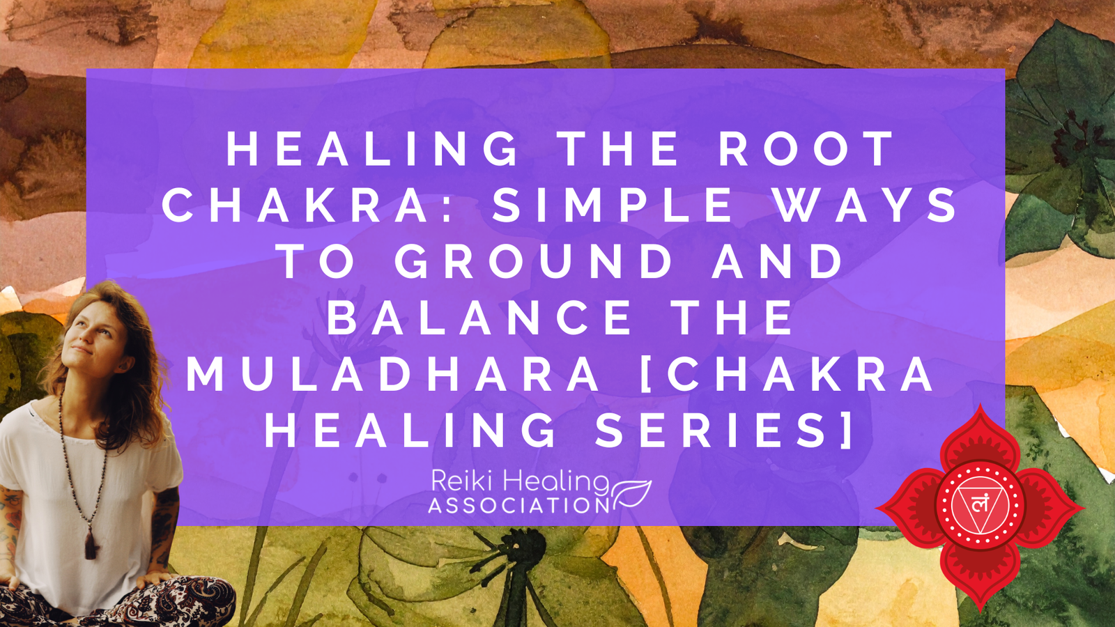 Healing the Root Chakra: Simple Ways to Ground and Balance the Muladhara [Chakra Healing Series]