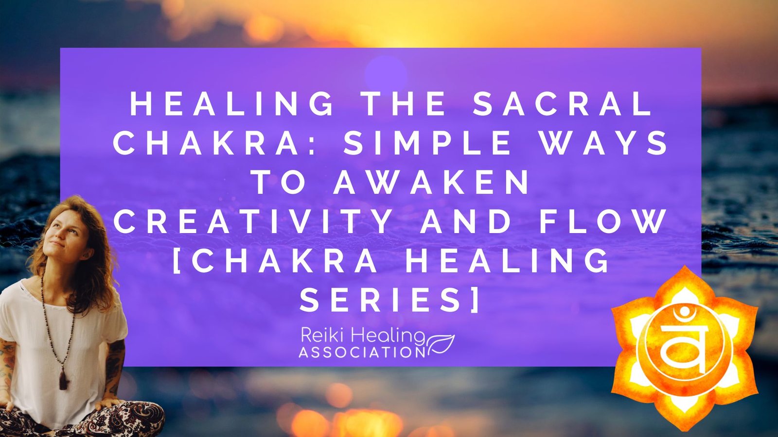 Healing the Sacral Chakra: Simple Ways to Awaken Creativity and Flow [Chakra Healing Series]