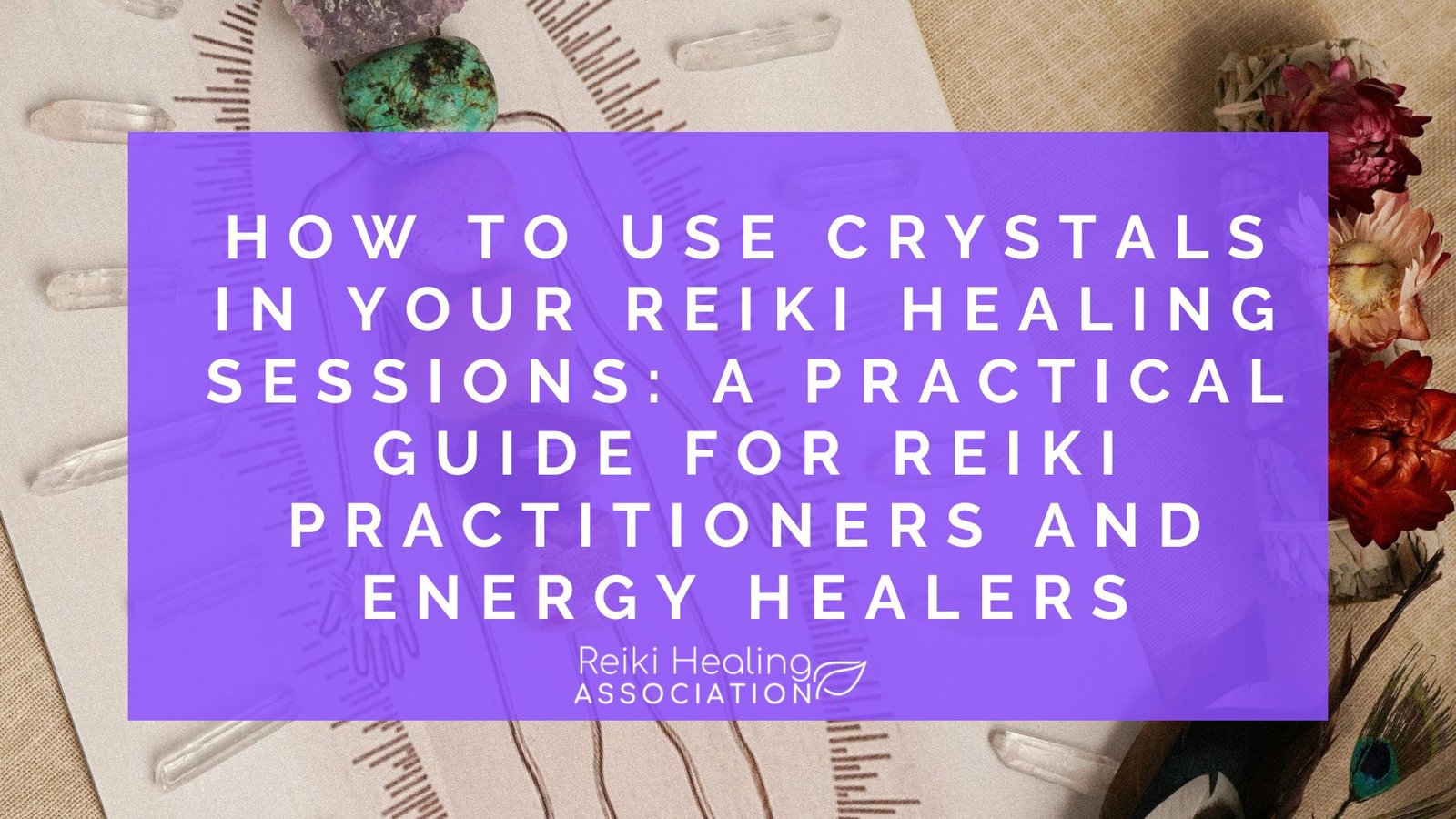 How to Use Crystals in Your Reiki Healing Sessions: A Practical Guide for Reiki Practitioners and Energy Healers