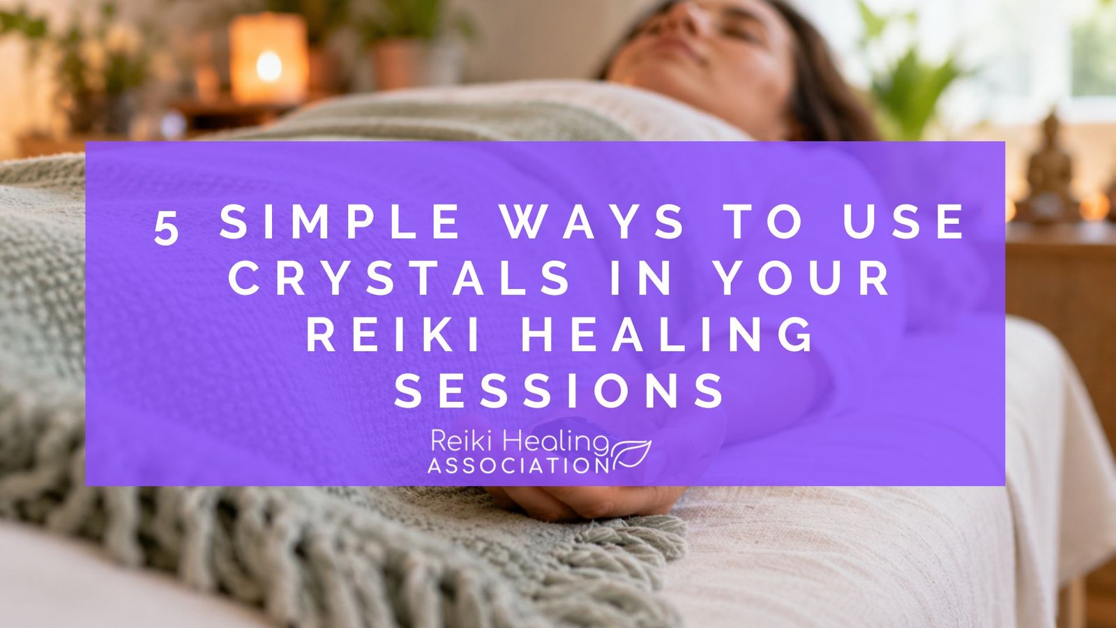 5 simple ways to use crystals in your Reiki healing sessions